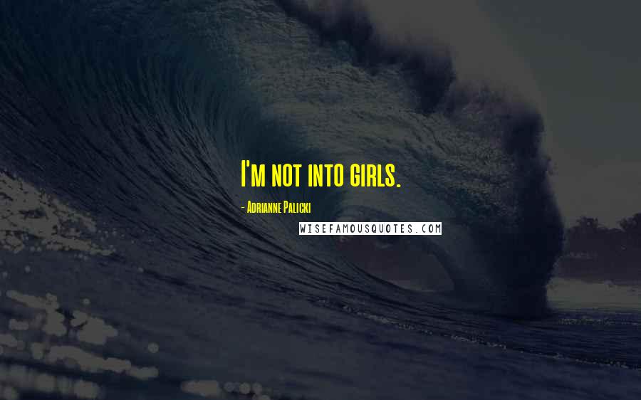 Adrianne Palicki Quotes: I'm not into girls.