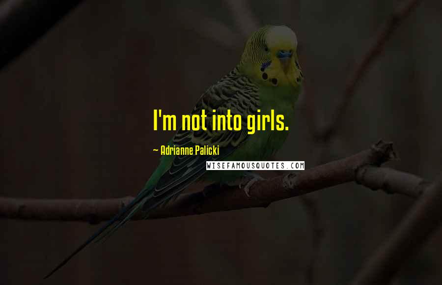 Adrianne Palicki Quotes: I'm not into girls.