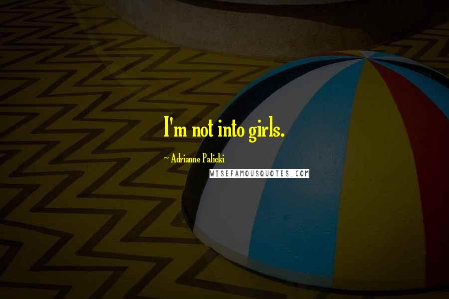Adrianne Palicki Quotes: I'm not into girls.