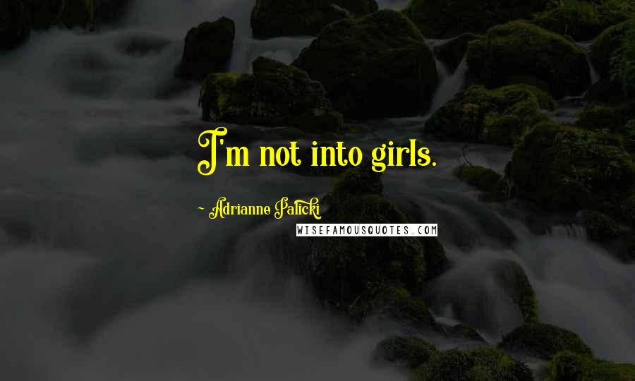 Adrianne Palicki Quotes: I'm not into girls.