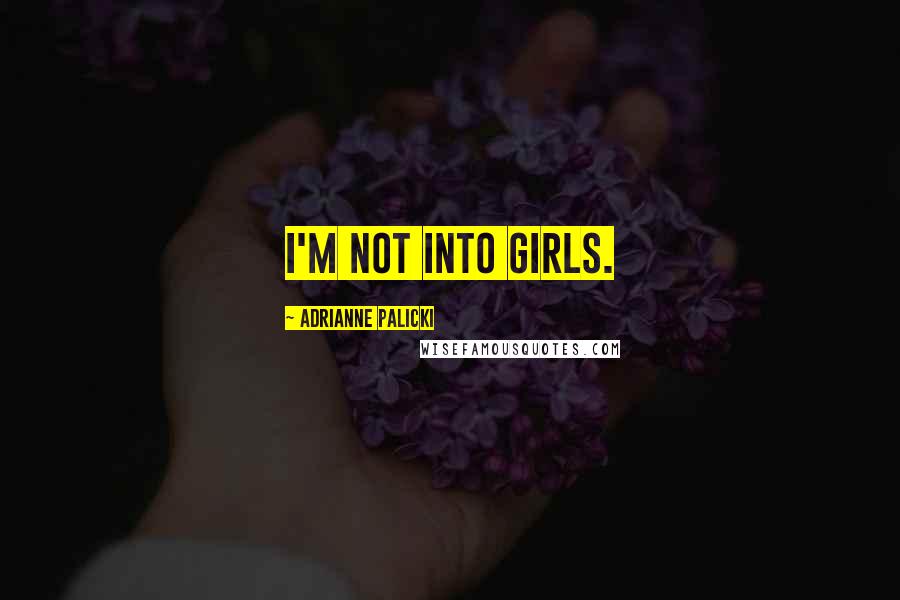 Adrianne Palicki Quotes: I'm not into girls.