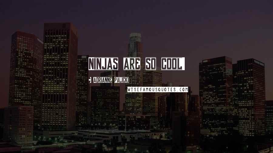 Adrianne Palicki Quotes: Ninjas are so cool!