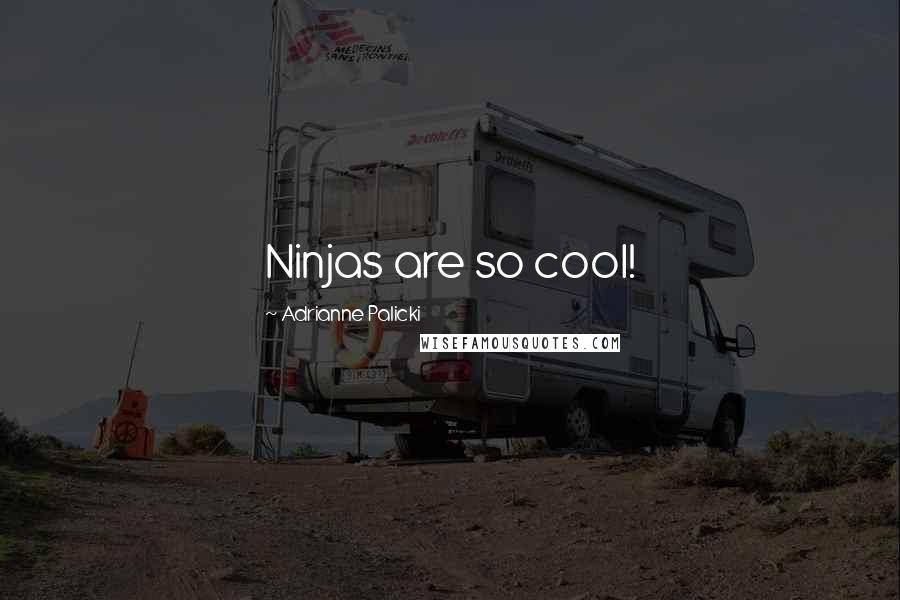 Adrianne Palicki Quotes: Ninjas are so cool!