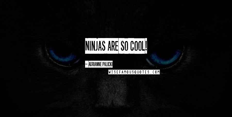 Adrianne Palicki Quotes: Ninjas are so cool!
