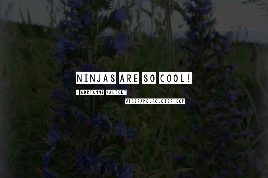 Adrianne Palicki Quotes: Ninjas are so cool!