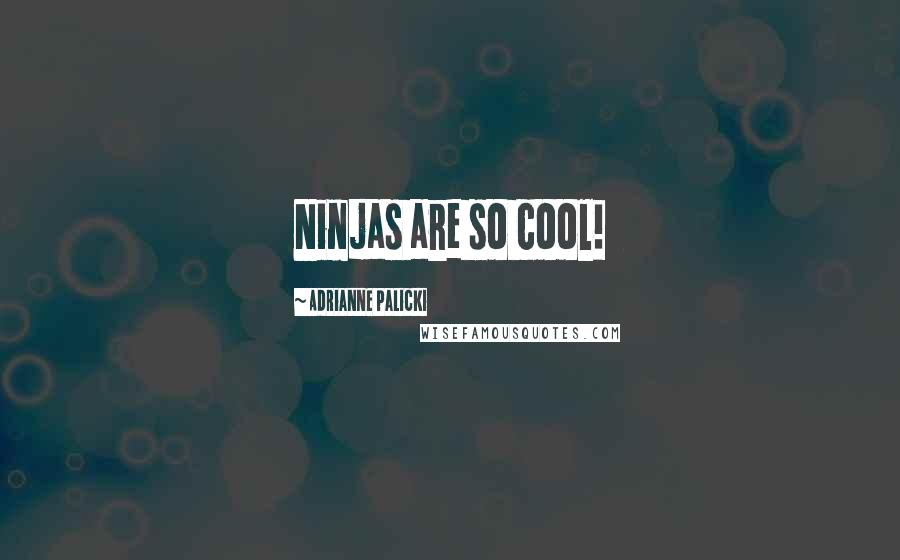 Adrianne Palicki Quotes: Ninjas are so cool!