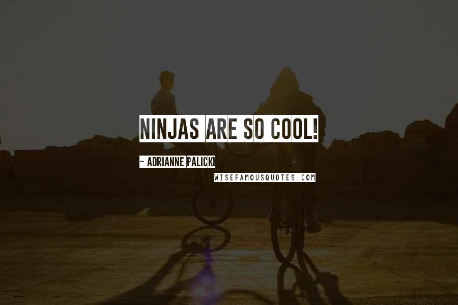 Adrianne Palicki Quotes: Ninjas are so cool!