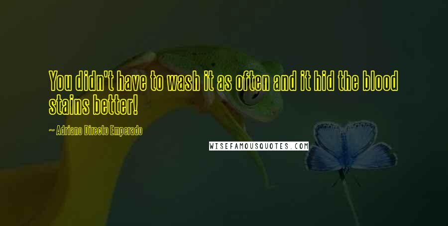 Adriano Directo Emperado Quotes: You didn't have to wash it as often and it hid the blood stains better!