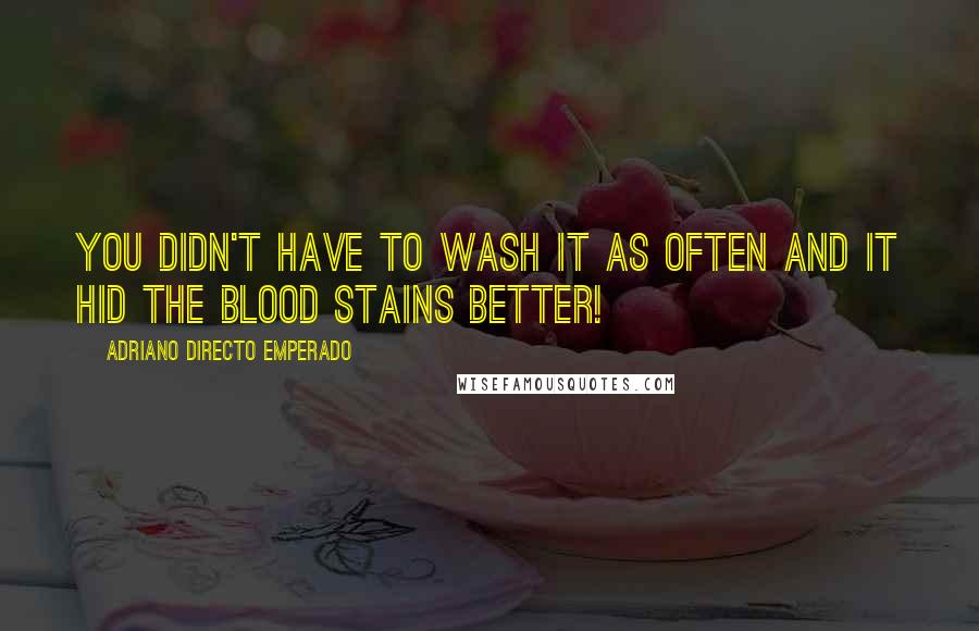 Adriano Directo Emperado Quotes: You didn't have to wash it as often and it hid the blood stains better!