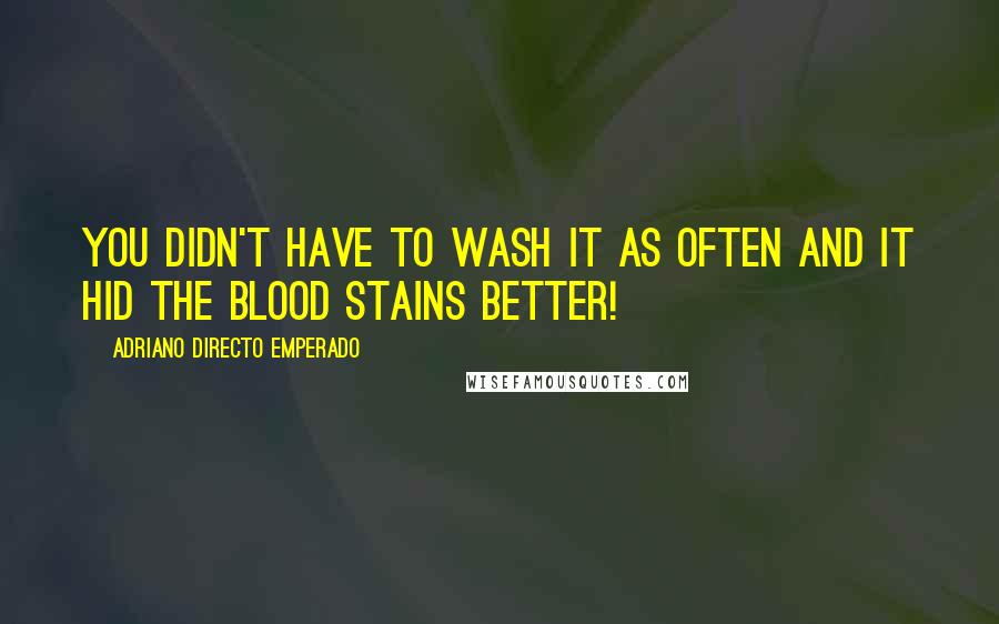 Adriano Directo Emperado Quotes: You didn't have to wash it as often and it hid the blood stains better!