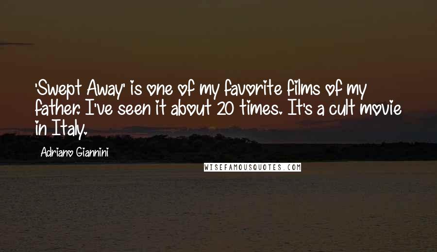 Adriano Giannini Quotes: 'Swept Away' is one of my favorite films of my father. I've seen it about 20 times. It's a cult movie in Italy.