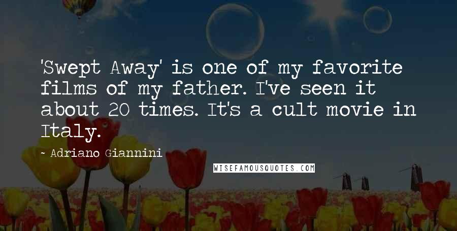 Adriano Giannini Quotes: 'Swept Away' is one of my favorite films of my father. I've seen it about 20 times. It's a cult movie in Italy.