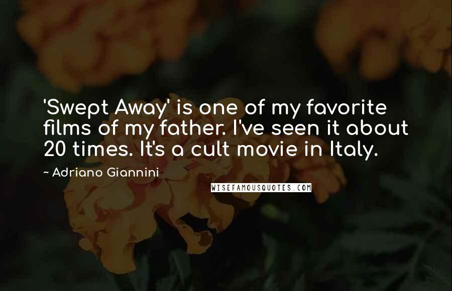 Adriano Giannini Quotes: 'Swept Away' is one of my favorite films of my father. I've seen it about 20 times. It's a cult movie in Italy.