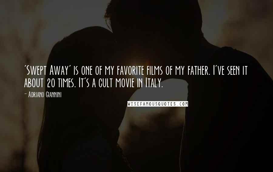 Adriano Giannini Quotes: 'Swept Away' is one of my favorite films of my father. I've seen it about 20 times. It's a cult movie in Italy.