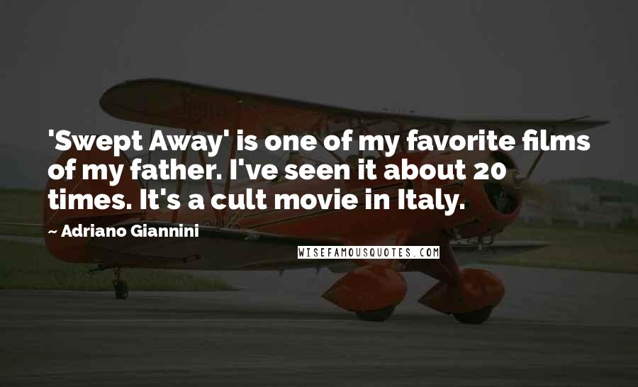 Adriano Giannini Quotes: 'Swept Away' is one of my favorite films of my father. I've seen it about 20 times. It's a cult movie in Italy.