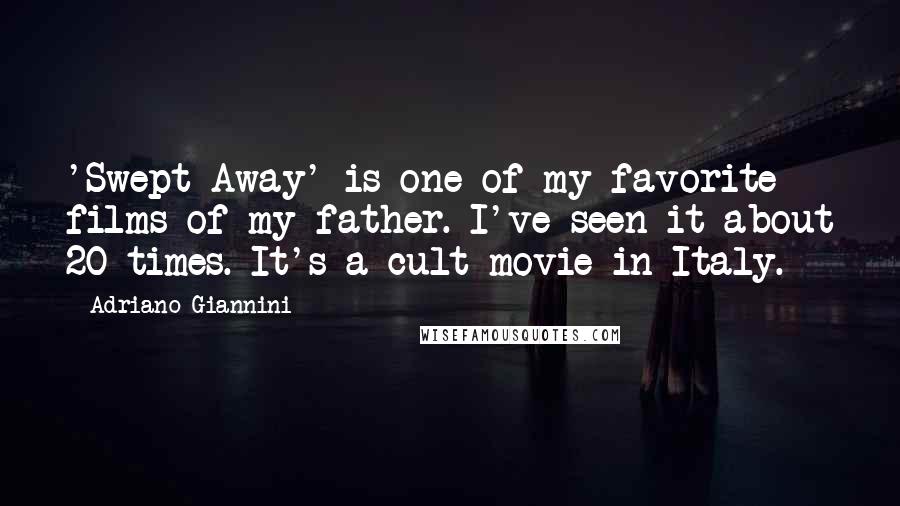 Adriano Giannini Quotes: 'Swept Away' is one of my favorite films of my father. I've seen it about 20 times. It's a cult movie in Italy.