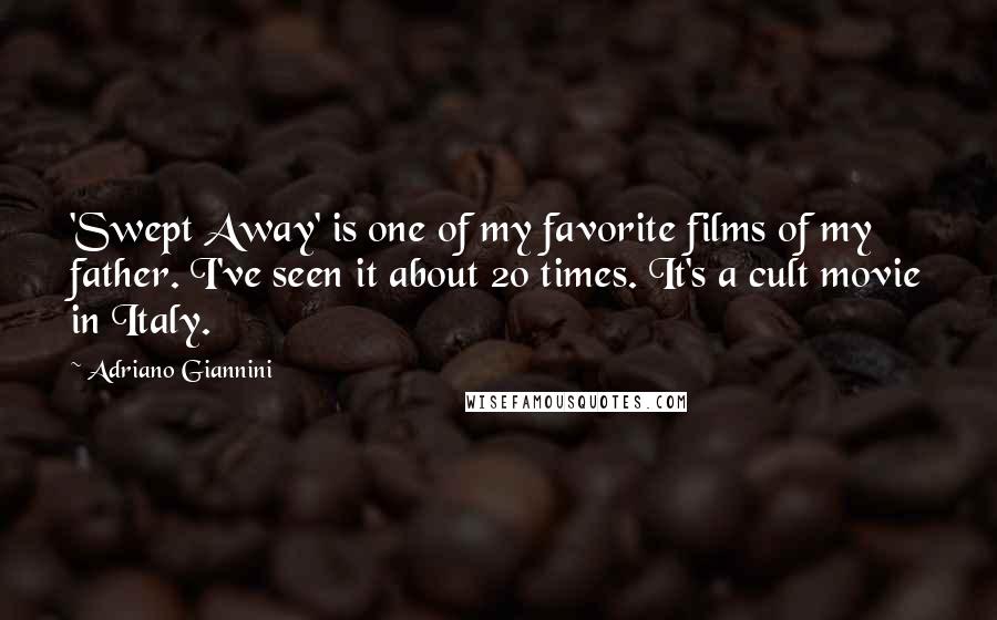 Adriano Giannini Quotes: 'Swept Away' is one of my favorite films of my father. I've seen it about 20 times. It's a cult movie in Italy.