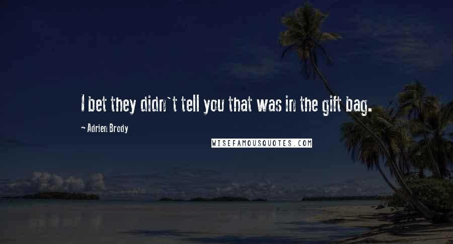 Adrien Brody Quotes: I bet they didn't tell you that was in the gift bag.