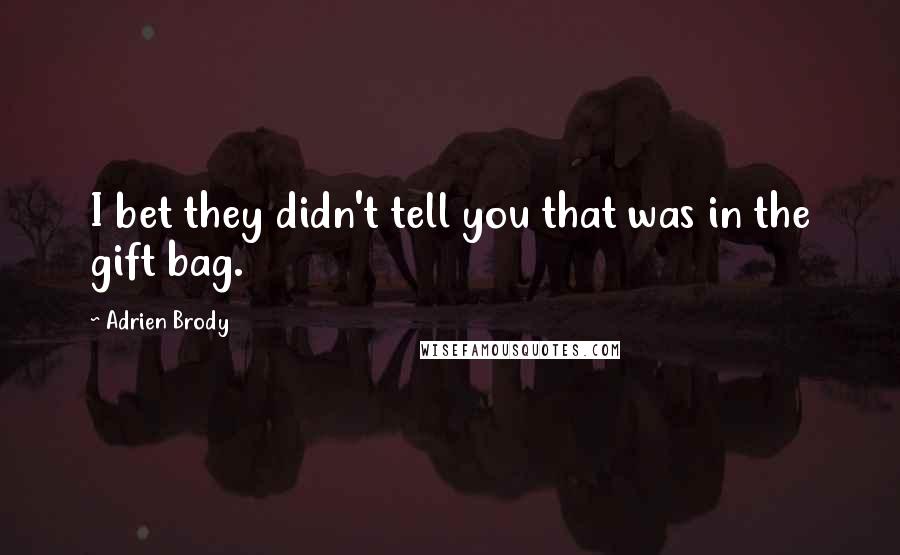 Adrien Brody Quotes: I bet they didn't tell you that was in the gift bag.