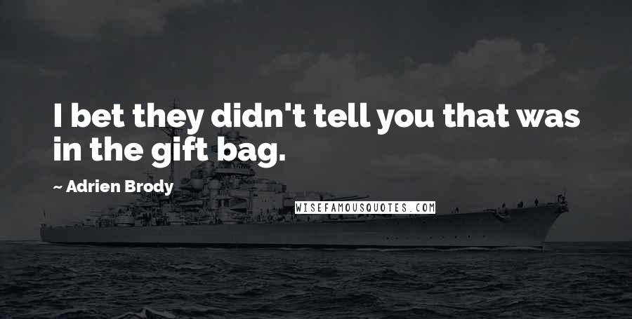 Adrien Brody Quotes: I bet they didn't tell you that was in the gift bag.