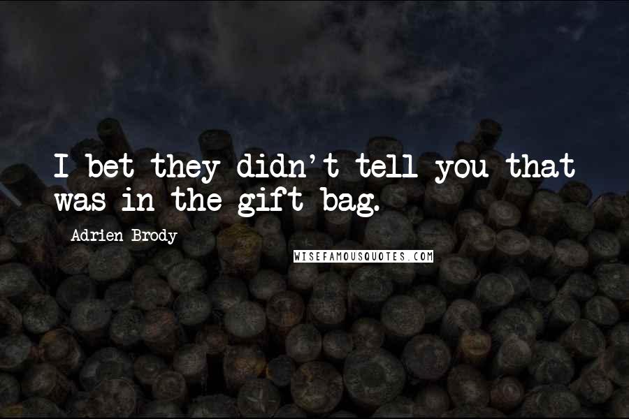 Adrien Brody Quotes: I bet they didn't tell you that was in the gift bag.