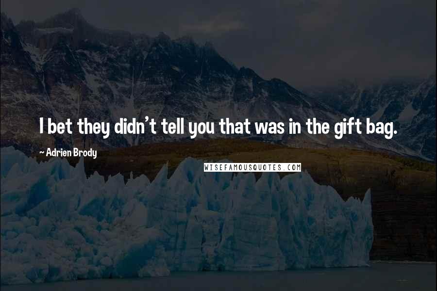 Adrien Brody Quotes: I bet they didn't tell you that was in the gift bag.