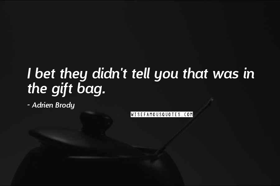 Adrien Brody Quotes: I bet they didn't tell you that was in the gift bag.