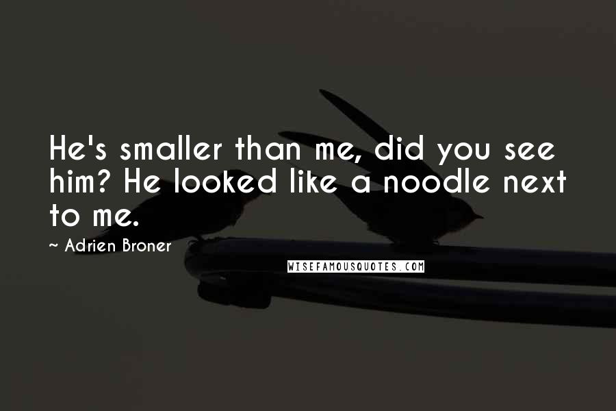 Adrien Broner Quotes: He's smaller than me, did you see him? He looked like a noodle next to me.