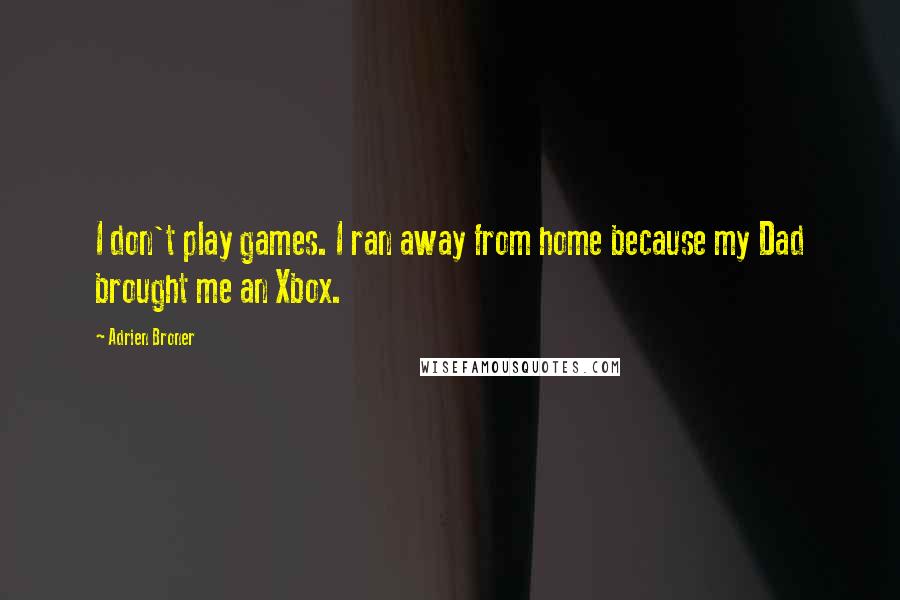 Adrien Broner Quotes: I don't play games. I ran away from home because my Dad brought me an Xbox.