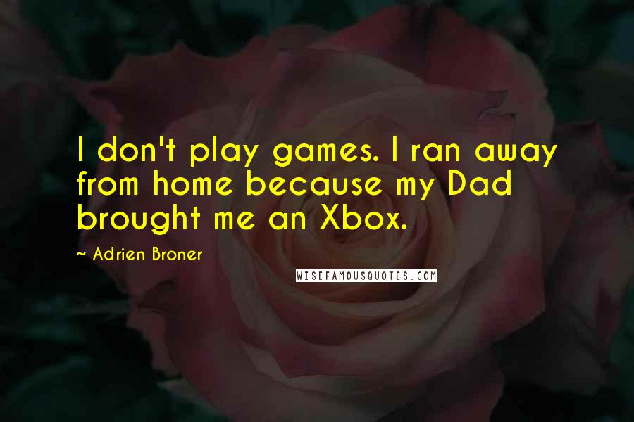 Adrien Broner Quotes: I don't play games. I ran away from home because my Dad brought me an Xbox.