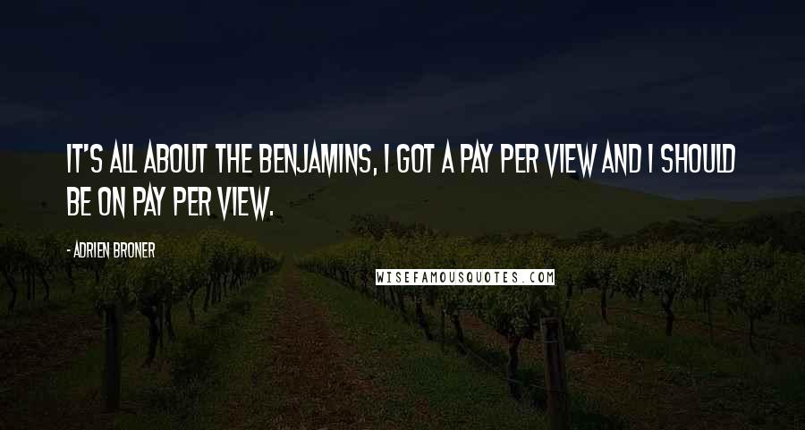 Adrien Broner Quotes: It's all about the Benjamins, I got a Pay Per View and I should be on Pay Per View.