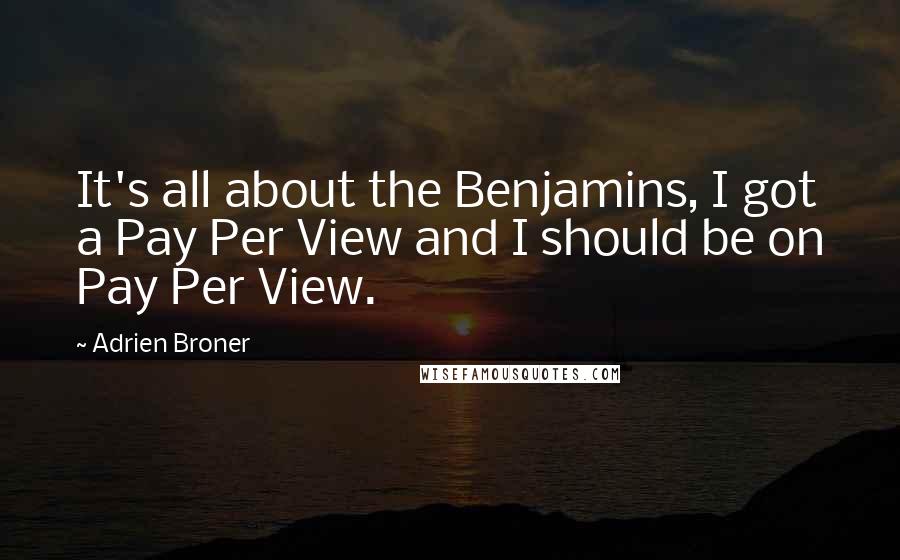 Adrien Broner Quotes: It's all about the Benjamins, I got a Pay Per View and I should be on Pay Per View.