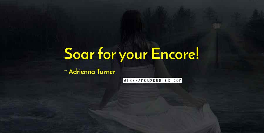 Adrienna Turner Quotes: Soar for your Encore!