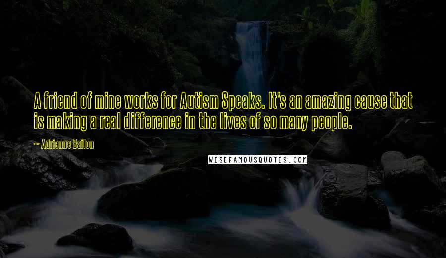 Adrienne Bailon Quotes: A friend of mine works for Autism Speaks. It's an amazing cause that is making a real difference in the lives of so many people.