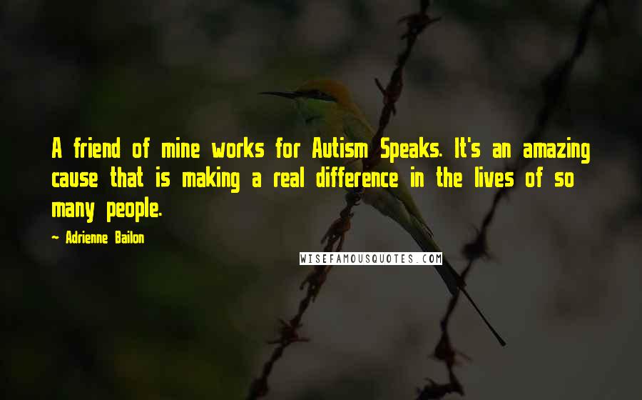 Adrienne Bailon Quotes: A friend of mine works for Autism Speaks. It's an amazing cause that is making a real difference in the lives of so many people.