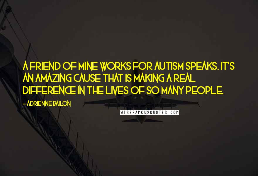 Adrienne Bailon Quotes: A friend of mine works for Autism Speaks. It's an amazing cause that is making a real difference in the lives of so many people.