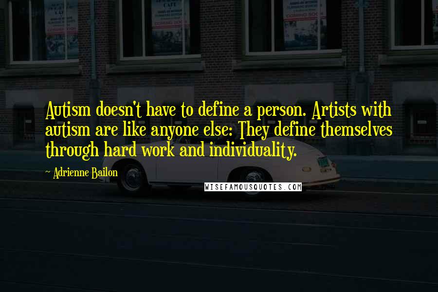 Adrienne Bailon Quotes: Autism doesn't have to define a person. Artists with autism are like anyone else: They define themselves through hard work and individuality.