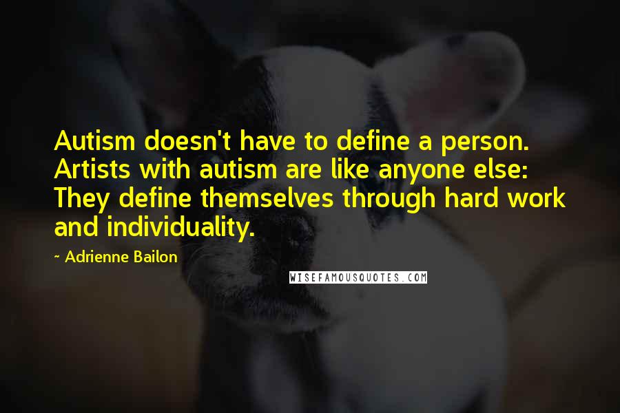 Adrienne Bailon Quotes: Autism doesn't have to define a person. Artists with autism are like anyone else: They define themselves through hard work and individuality.