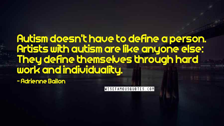 Adrienne Bailon Quotes: Autism doesn't have to define a person. Artists with autism are like anyone else: They define themselves through hard work and individuality.