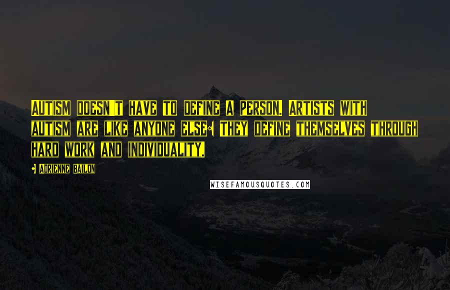Adrienne Bailon Quotes: Autism doesn't have to define a person. Artists with autism are like anyone else: They define themselves through hard work and individuality.