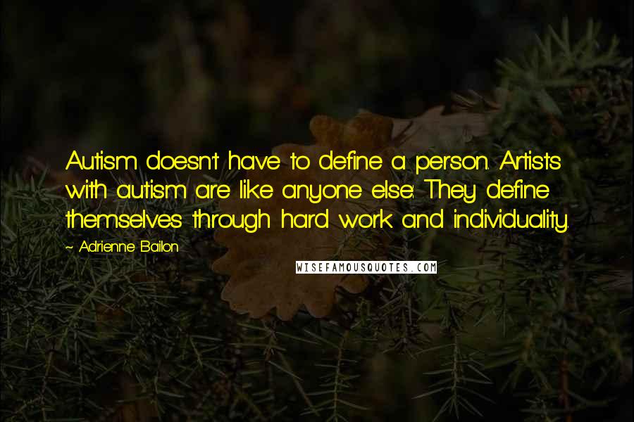 Adrienne Bailon Quotes: Autism doesn't have to define a person. Artists with autism are like anyone else: They define themselves through hard work and individuality.