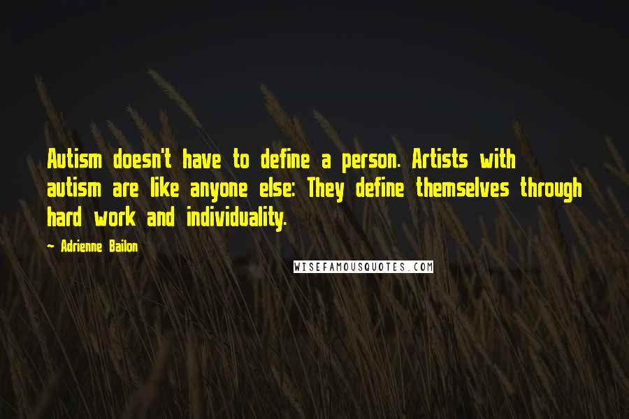Adrienne Bailon Quotes: Autism doesn't have to define a person. Artists with autism are like anyone else: They define themselves through hard work and individuality.