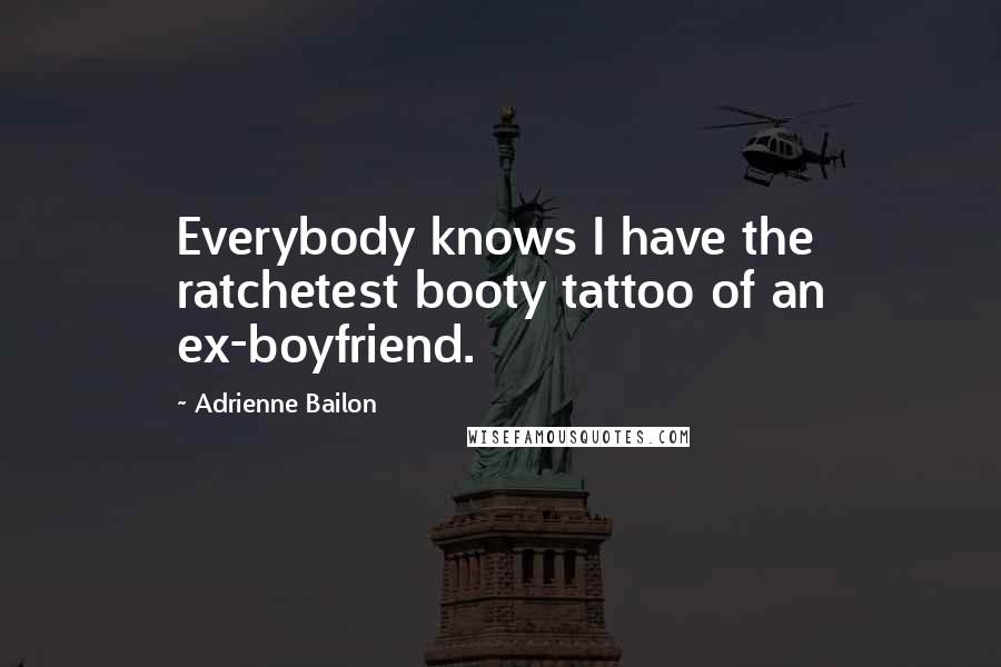 Adrienne Bailon Quotes: Everybody knows I have the ratchetest booty tattoo of an ex-boyfriend.