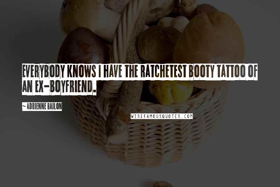 Adrienne Bailon Quotes: Everybody knows I have the ratchetest booty tattoo of an ex-boyfriend.