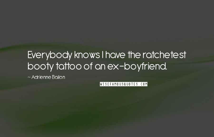 Adrienne Bailon Quotes: Everybody knows I have the ratchetest booty tattoo of an ex-boyfriend.