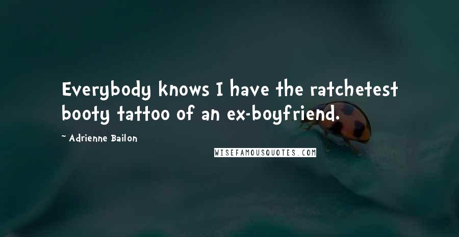 Adrienne Bailon Quotes: Everybody knows I have the ratchetest booty tattoo of an ex-boyfriend.