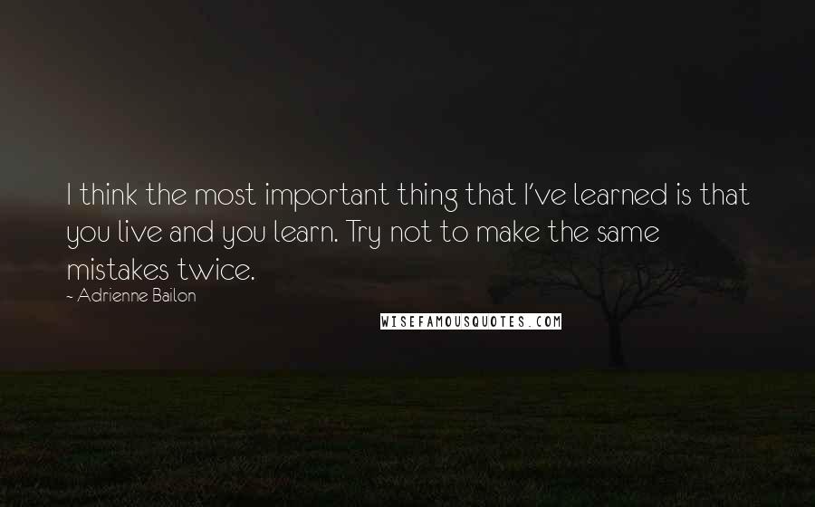 Adrienne Bailon Quotes: I think the most important thing that I've learned is that you live and you learn. Try not to make the same mistakes twice.