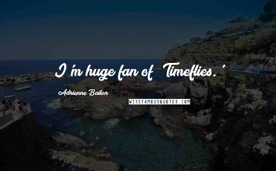 Adrienne Bailon Quotes: I'm huge fan of 'Timeflies.'