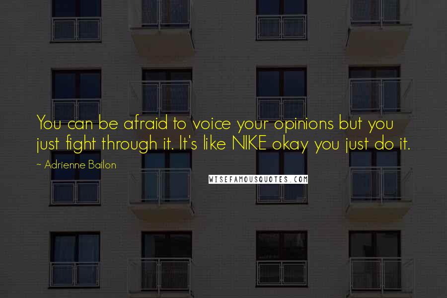 Adrienne Bailon Quotes: You can be afraid to voice your opinions but you just fight through it. It's like NIKE okay you just do it.