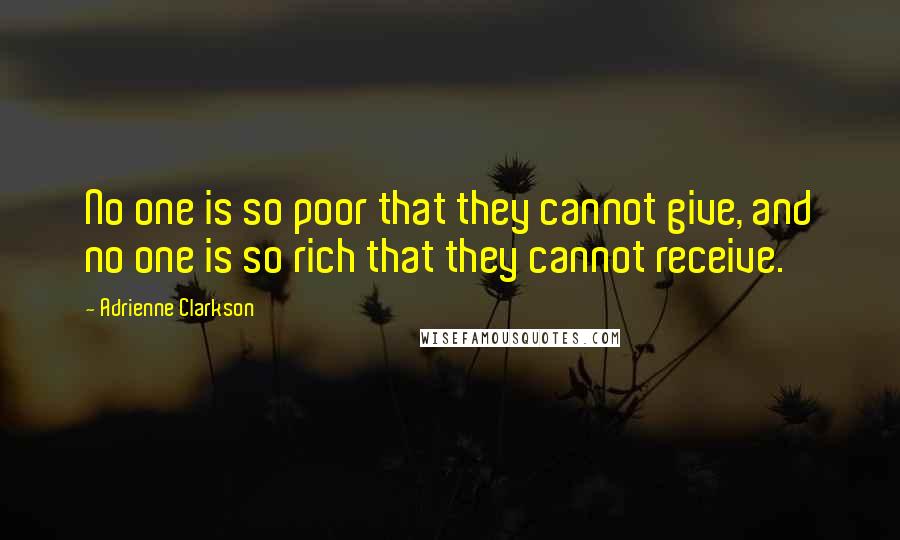 Adrienne Clarkson Quotes: No one is so poor that they cannot give, and no one is so rich that they cannot receive.